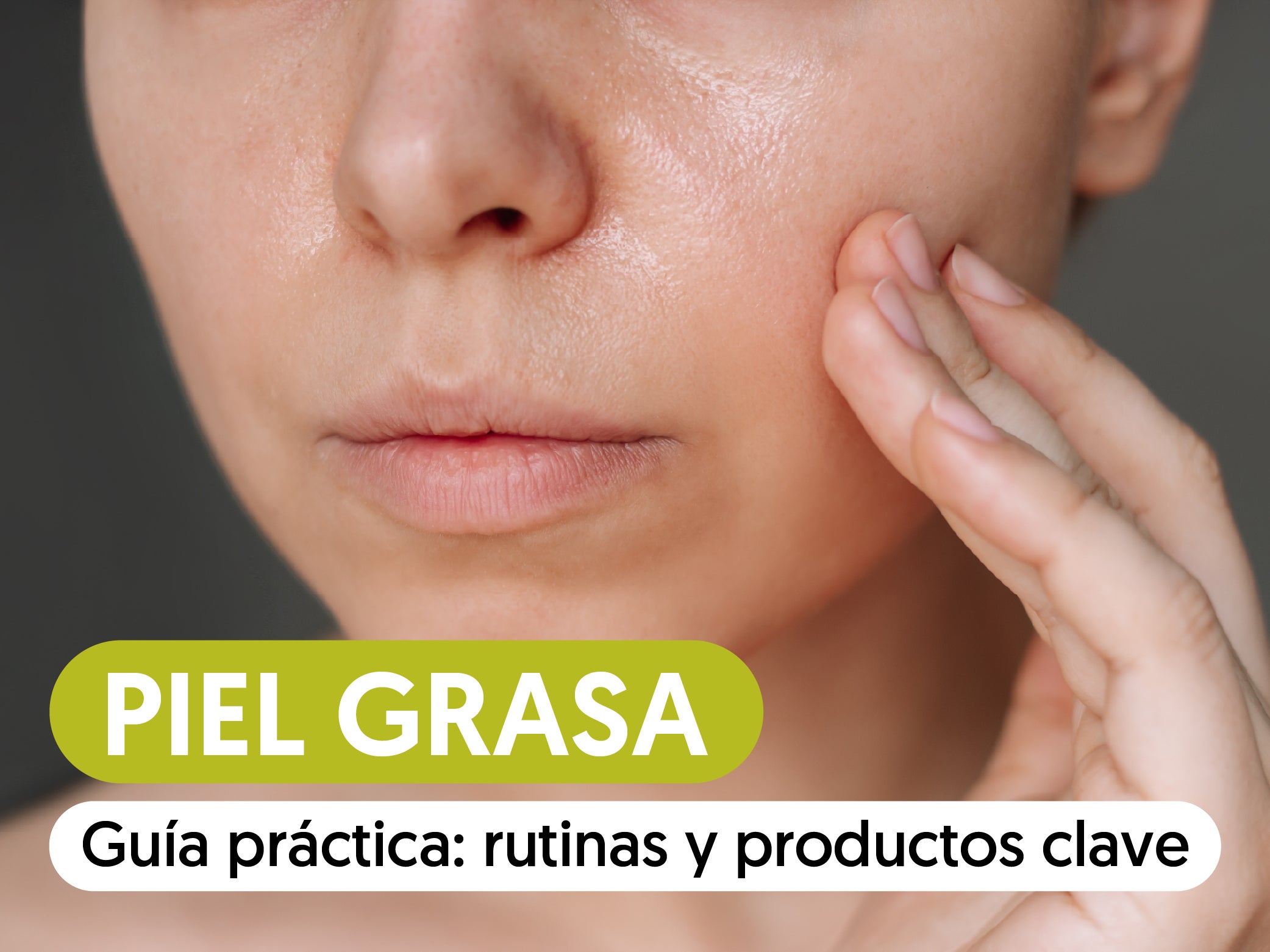 Guía completa para cuidar la piel grasa: rutina facial natural paso a paso