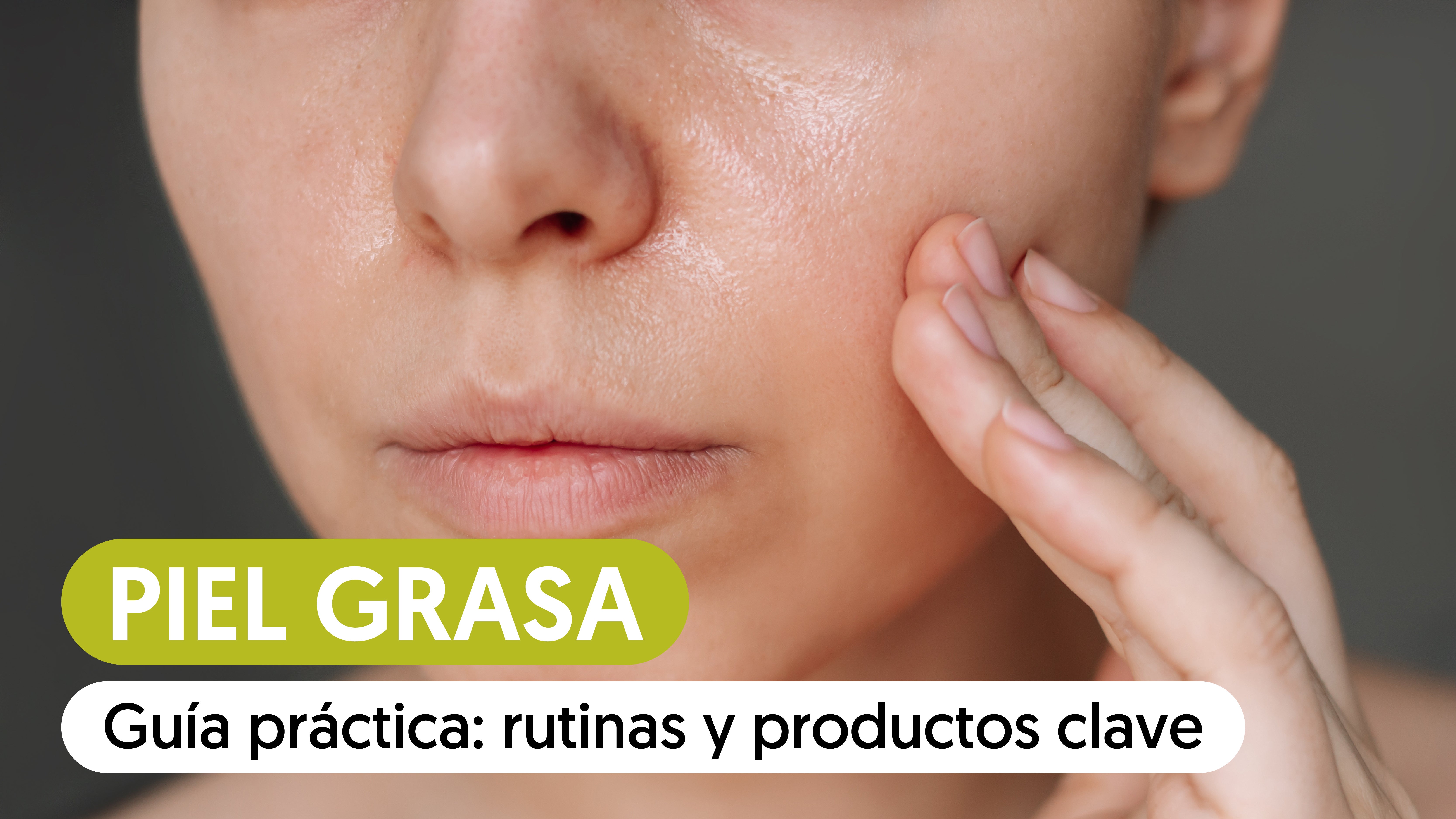 Guía práctica de cuidado de la piel grasa